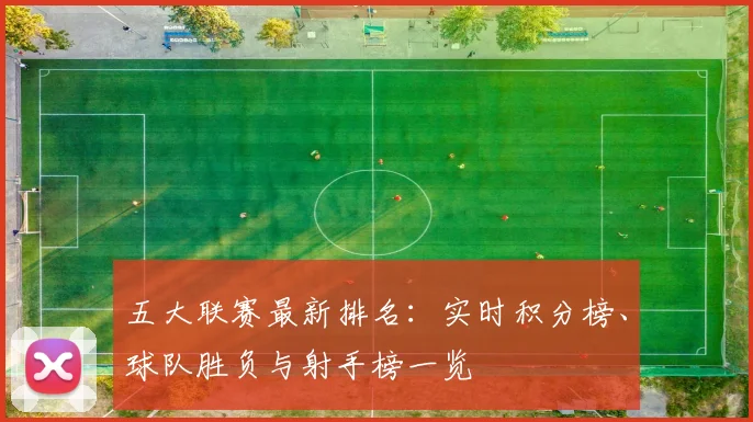 五大联赛最新排名：实时积分榜、球队胜负与射手榜一览
